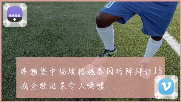 弗赖堡中场埃格施泰因对阵拜仁18战全败记录令人唏嘘