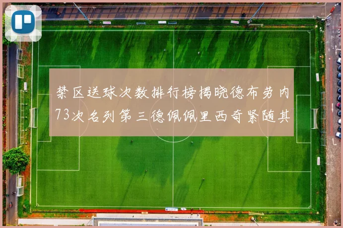 禁区送球次数排行榜揭晓德布劳内73次名列第三德佩佩里西奇紧随其后